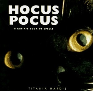 Hocus Pocus: Titania's Book of Spells by Titania Hardie, Helen Buttfield