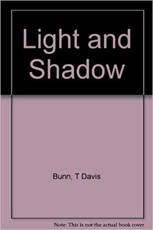 Light and Shadow by T. Davis Bunn