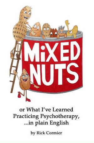 MiXED NUTS or What I've Learned Practicing Psychotherapy by Rick Cormier