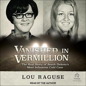 Vanished in Vermillion: The Real Story of South Dakota's Most Infamous Cold Case by Lou Raguse