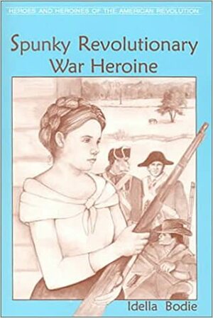 Spunky Revolutionary War Heroine by Idella Bodie