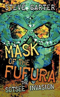 Mask of the Fufura: The Sotsee Invasion by Steve Carter