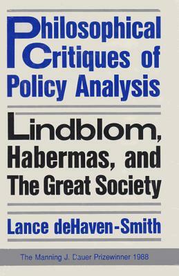 Philosophical Critiques of Policy Analysis: Lindblom, Habermas, and the Great Society by Lance Dehaven-Smith