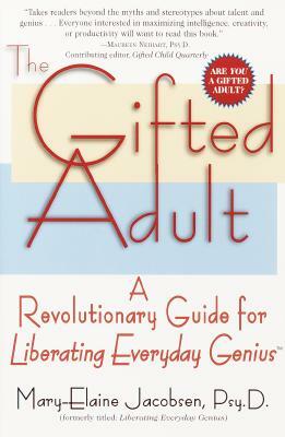 The Gifted Adult: A Revolutionary Guide for Liberating Everyday Genius(tm) by Mary-Elaine Jacobsen