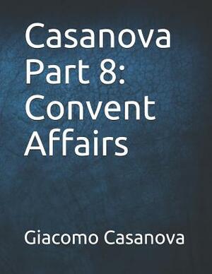 Casanova Part 8: Convent Affairs: Large Print by Giacomo Casanova