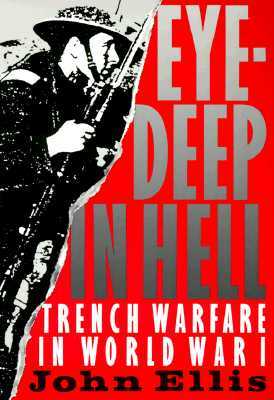 Eye-Deep in Hell: Trench Warfare in World War I by John Ellis