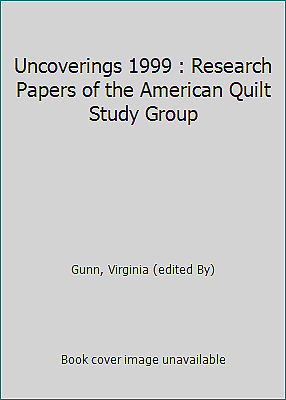 Uncoverings 1999: Research Papers of the American Quilt Study Group by American Quilt Study Group