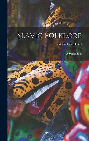 Slavic Folklore: A Symposium by Albert Bates Lord