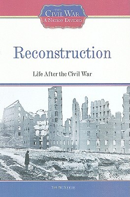 Reconstruction: Life After the Civil War by Tim McNeese