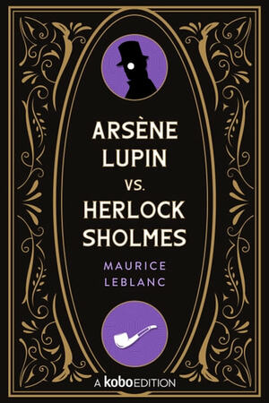 Arsene Lupin Vs. Herlock Sholmes by Maurice Leblanc