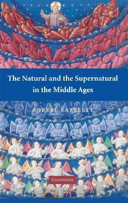 The Natural and the Supernatural in the Middle Ages by Robert Bartlett