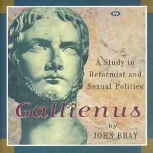 Gallienus: A Study in Reformist and Sexual Politics by John Bray