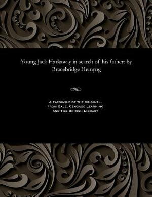 Young Jack Harkaway in Search of His Father: By Bracebridge Hemyng by Bracebridge Hemyng