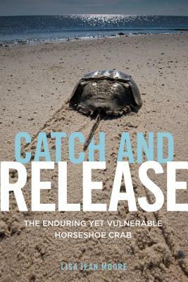 Catch and Release: The Enduring Yet Vulnerable Horseshoe Crab by Lisa Jean Moore