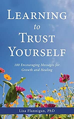 Learning to Trust Yourself: 100 Encouraging Messages for Growth and Healing by Lisa Flannigan