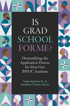 Is Grad School for Me?: Demystifying the Application Process for First-Gen BIPOC Students by Miroslava Chavez-Garcia, Yvette Martínez-Vu