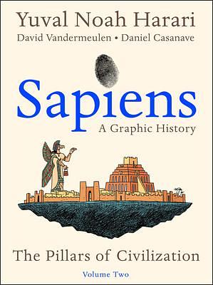 Sapiens: A Graphic History, Volume 2 - The Pillars of Civilization by Yuval Noah Harari, Yuval Noah Harari, David Vandermeulen, Daniel Casanave