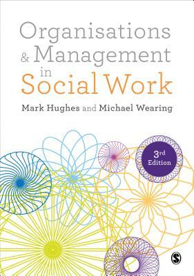 Organisations and Management in Social Work: Everyday Action for Change by Michael Wearing, Mark Hughes