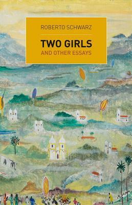 Two Girls: And Other Essays by Roberto Schwarz, Francis Mulhern