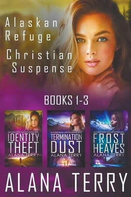 Alaskan Refuge Christian Suspense Series (Books 1-3) by Alana Terry