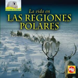 La Vida en las Regiones Polares = Living in the Polar Regions by Tea Benduhn