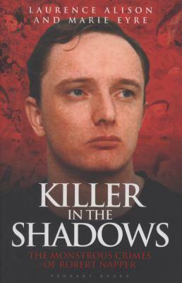 Killer in the shadows : the monstrous crimes of Robert Napper by Marie Eyre, Laurence Alison