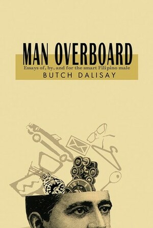 Man Overboard: Essays by, for, and of the smart Filipino male by José Y. Dalisay Jr.
