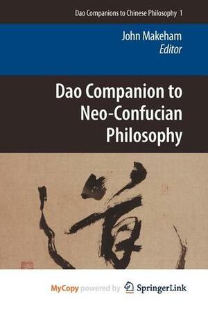DAO Companion to Neo-Confucian Philosophy by John Makeham