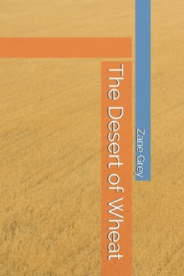 The Desert of Wheat by Zane Grey