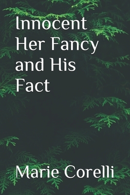 Innocent Her Fancy and His Fact by Marie Corelli