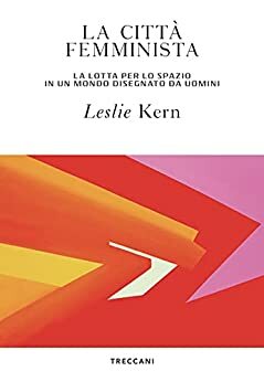 La città femminista: La lotta per lo spazio in un mondo disegnato da uomini by Leslie Kern