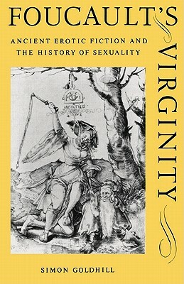 Foucault's Virginity: Ancient Erotic Fiction and the History of Sexuality by Simon Goldhill