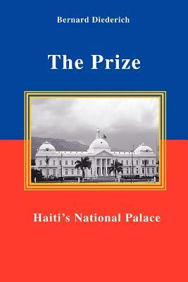 The Prize: Haiti's National Palace by Bernard Diederich