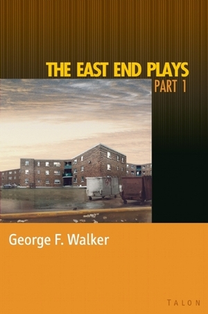 The East End Plays: Part 1 by George F. Walker