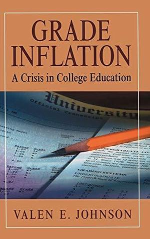 Grade Inflation: A Crisis in College Education by Valen E. Johnson