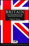 Britain and the World in the Twentieth Century (International Relations and the Great Powers) by John W. Young