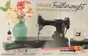 Singer Featherweight Maintenance Handbook by April Henry, Christian Henry, Carmon Henry