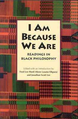 I Am Because We Are: Readings in Black Philosophy by Fred L. Hord