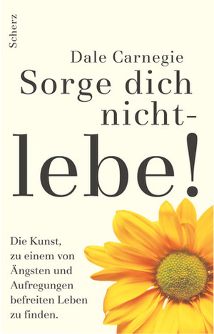 Sorge dich nicht - lebe! by Dale Carnegie