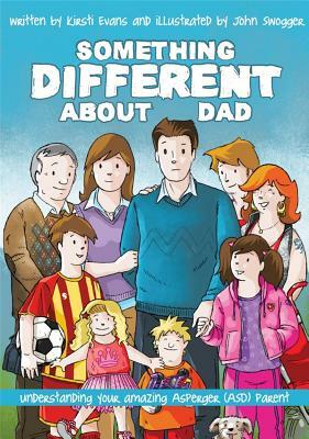 Something Different about Dad: How to Live with Your Amazing Asperger Parent by Kirsti Evans, John Swogger