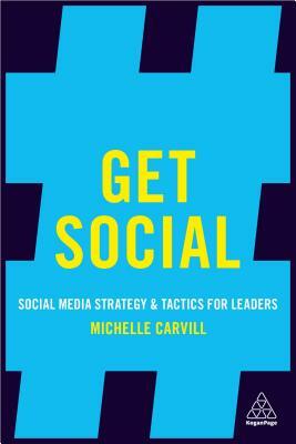 Get Social: Social Media Strategy and Tactics for Leaders by Michelle Carvill