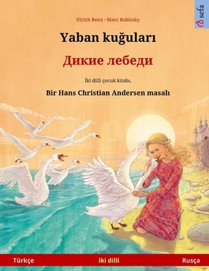 Yaban ku&#287;ular&#305; - &#1044;&#1080;&#1082;&#1080;&#1077; &#1083;&#1077;&#1073;&#1077;&#1076;&#1080; (Türkçe - Rusça): Hans Christian Andersen'in by Ulrich Renz