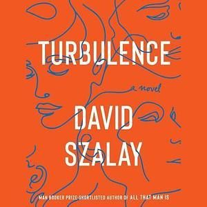 Turbulence: A Novel by David Szalay, David Szalay