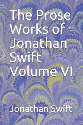 The Prose Works of Jonathan Swift Volume VI by Jonathan Swift