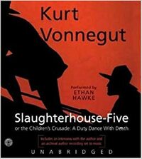 Slaughterhouse-Five, or The Children's Crusade: A Duty Dance with Death by Kurt Vonnegut