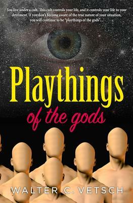 Playthings of the gods: Essays & Novels by Walter C. Vetsch