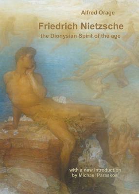 Friedrich Nietzsche: The Dionysian Spirit of the Age by Alfred Richard Orage