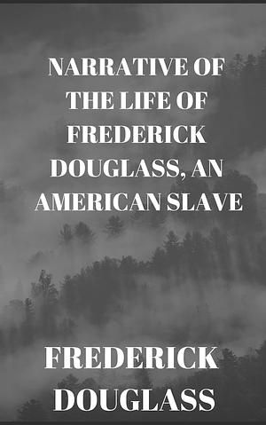 Frederick Douglass : Narrative of the Life of Frederick Douglass, an American Slave by Frederick Douglass, Frederick Douglass