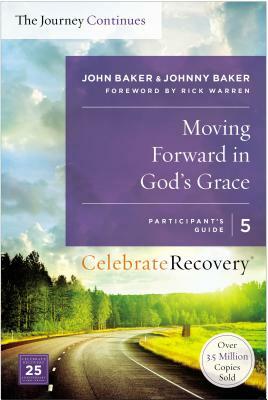 Moving Forward in God's Grace: The Journey Continues, Participant's Guide 5: A Recovery Program Based on Eight Principles from the Beatitudes by Johnny Baker, John Baker