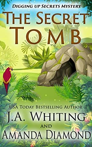 The Secret Tomb (Digging Up Secrets Book 2) by J.A. Whiting, Amanda Diamond